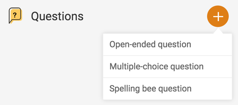 Click the orange + button to add an open-ended question, multiple choice question, or spelling bee question